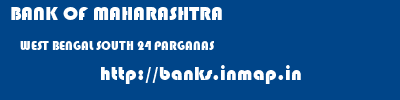 BANK OF MAHARASHTRA  WEST BENGAL SOUTH 24 PARGANAS    banks information 